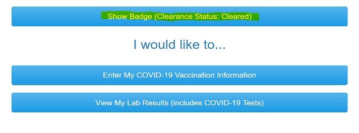 Show Badge (clearance status: cleared) button; I would like to... ; Enter my COVID-19 Vaccination Information button; View my Lab Results (includes COVID-19 Tests) button